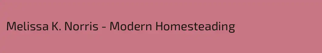 Melissa K. Norris - Modern Homesteading